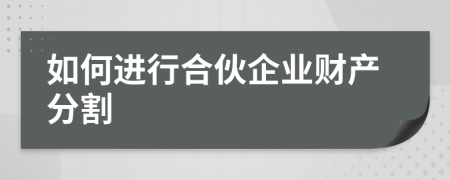如何進行合伙企業(yè)財產(chǎn)分割