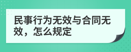 民事行為無效與合同無效，怎么規(guī)定