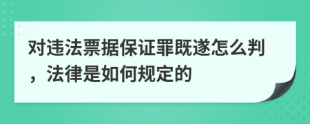 對違法票據(jù)保證罪既遂怎么判，法律是如何規(guī)定的