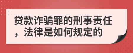 貸款詐騙罪的刑事責(zé)任，法律是如何規(guī)定的