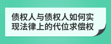 債權(quán)人與債權(quán)人如何實(shí)現(xiàn)法律上的代位求償權(quán)