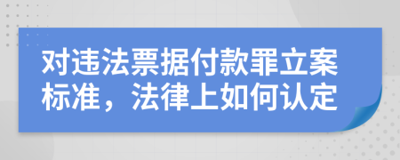 對違法票據(jù)付款罪立案標準，法律上如何認定