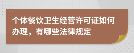 個體餐飲衛(wèi)生經(jīng)營許可證如何辦理，有哪些法律規(guī)定