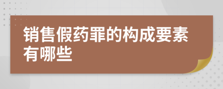 銷售假藥罪的構(gòu)成要素有哪些