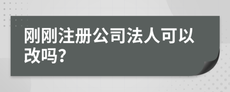 剛剛注冊(cè)公司法人可以改嗎？