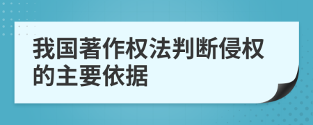 我國著作權(quán)法判斷侵權(quán)的主要依據(jù)