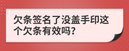 欠條簽名了沒(méi)蓋手印這個(gè)欠條有效嗎？