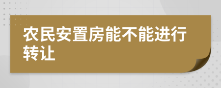 農(nóng)民安置房能不能進行轉(zhuǎn)讓