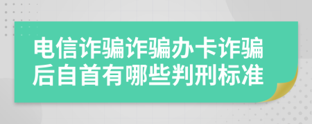電信詐騙詐騙辦卡詐騙后自首有哪些判刑標準
