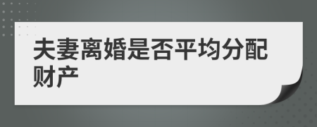 夫妻離婚是否平均分配財產(chǎn)