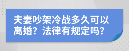 夫妻吵架冷戰(zhàn)多久可以離婚？法律有規(guī)定嗎？