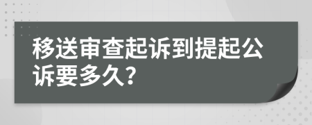 移送審查起訴到提起公訴要多久？