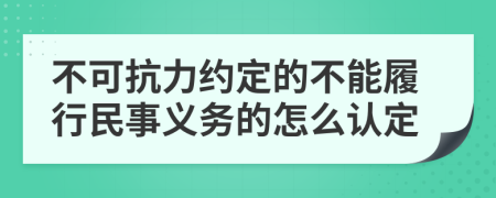 不可抗力約定的不能履行民事義務(wù)的怎么認定