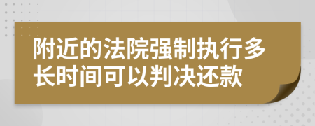 附近的法院強制執(zhí)行多長時間可以判決還款