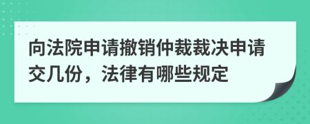 向法院申請撤銷仲裁裁決申請交幾份，法律有哪些規(guī)定