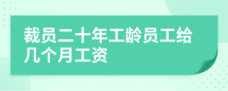 裁員二十年工齡員工給幾個(gè)月工資