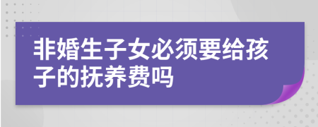非婚生子女必須要給孩子的撫養(yǎng)費(fèi)嗎