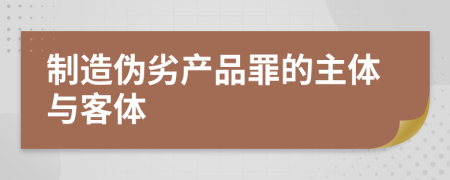 制造偽劣產(chǎn)品罪的主體與客體