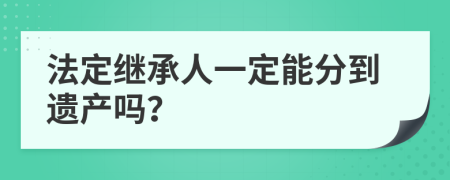 法定繼承人一定能分到遺產(chǎn)嗎？