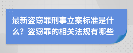 最新盜竊罪刑事立案標(biāo)準(zhǔn)是什么？盜竊罪的相關(guān)法規(guī)有哪些