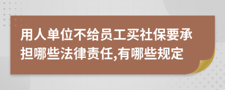 用人單位不給員工買社保要承擔(dān)哪些法律責(zé)任,有哪些規(guī)定