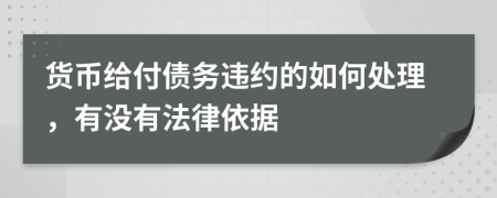 貨幣給付債務(wù)違約的如何處理，有沒有法律依據(jù)