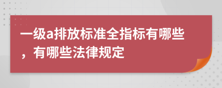 一級a排放標(biāo)準(zhǔn)全指標(biāo)有哪些，有哪些法律規(guī)定