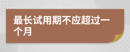 最長(cháng)試用期不應超過(guò)一個(gè)月