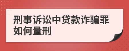 刑事訴訟中貸款詐騙罪如何量刑
