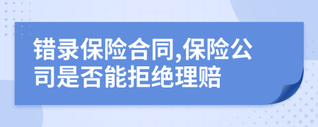 錯錄保險合同,保險公司是否能拒絕理賠