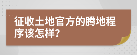 征收土地官方的騰地程序該怎樣？