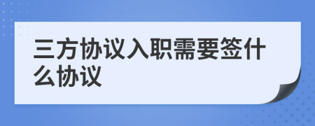 三方協(xié)議入職需要簽什么協(xié)議