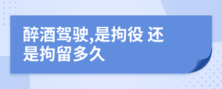 醉酒駕駛,是拘役 還是拘留多久