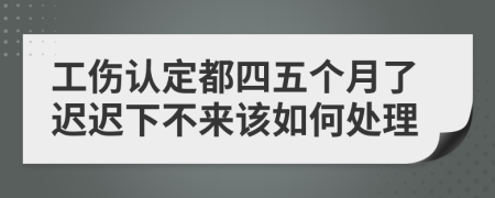 工傷認(rèn)定都四五個(gè)月了遲遲下不來(lái)該如何處理