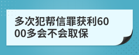 多次犯幫信罪獲利6000多會不會取保