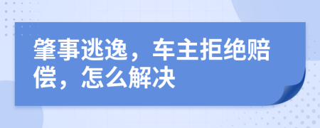 肇事逃逸，車主拒絕賠償，怎么解決