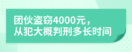 團伙盜竊4000元，從犯大概判刑多長時間