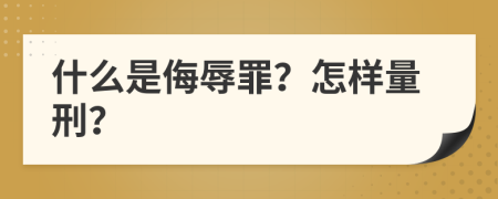 什么是侮辱罪？怎樣量刑？