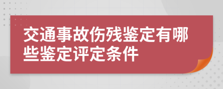 交通事故傷殘鑒定有哪些鑒定評定條件
