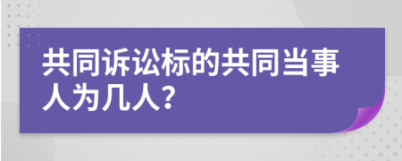 共同訴訟標(biāo)的共同當(dāng)事人為幾人？