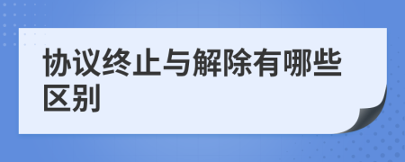 協(xié)議終止與解除有哪些區(qū)別