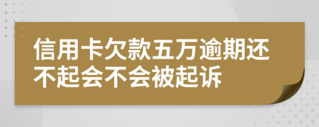 信用卡欠款五萬逾期還不起會不會被起訴