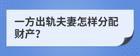 一方出軌夫妻怎樣分配財(cái)產(chǎn)？