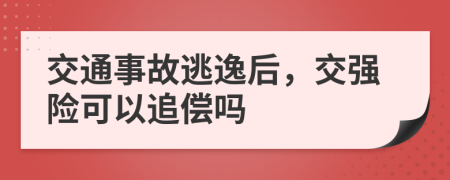 交通事故逃逸后，交強(qiáng)險(xiǎn)可以追償嗎