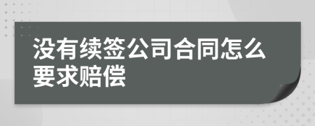 沒有續(xù)簽公司合同怎么要求賠償
