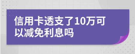 信用卡透支了10萬(wàn)可以減免利息嗎