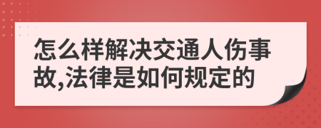 怎么樣解決交通人傷事故,法律是如何規(guī)定的