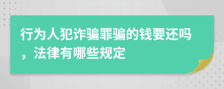 行為人犯詐騙罪騙的錢要還嗎，法律有哪些規(guī)定