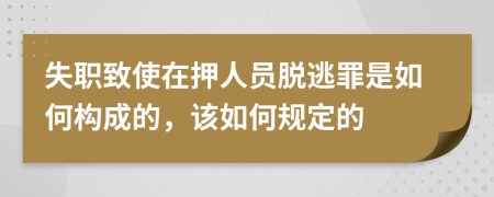 失職致使在押人員脫逃罪是如何構(gòu)成的，該如何規(guī)定的
