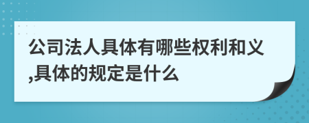 公司法人具體有哪些權(quán)利和義,具體的規(guī)定是什么